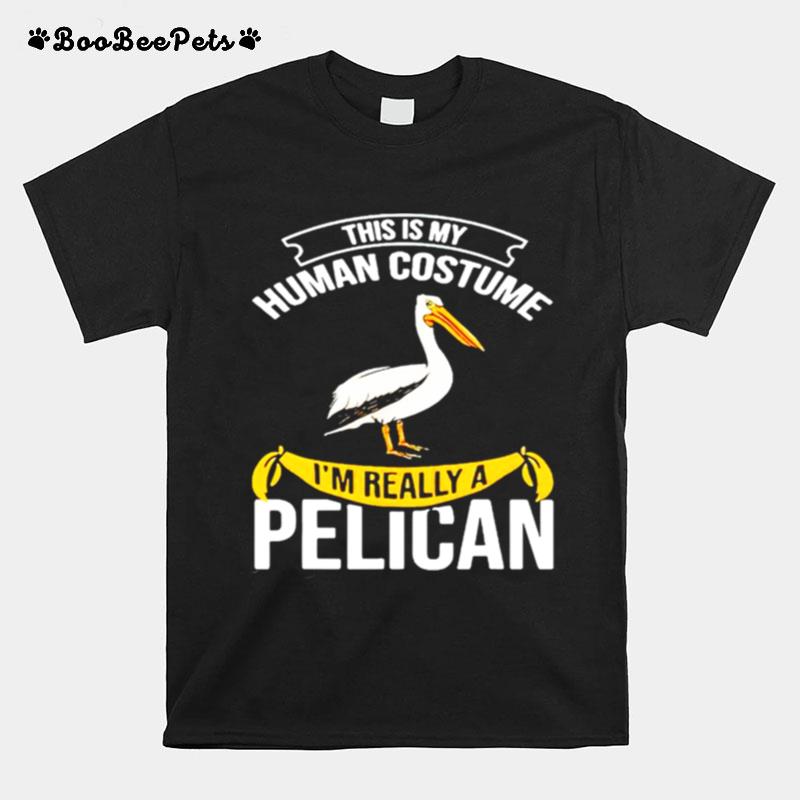 This Is My Human Costume Im Really A Pelican T-Shirt