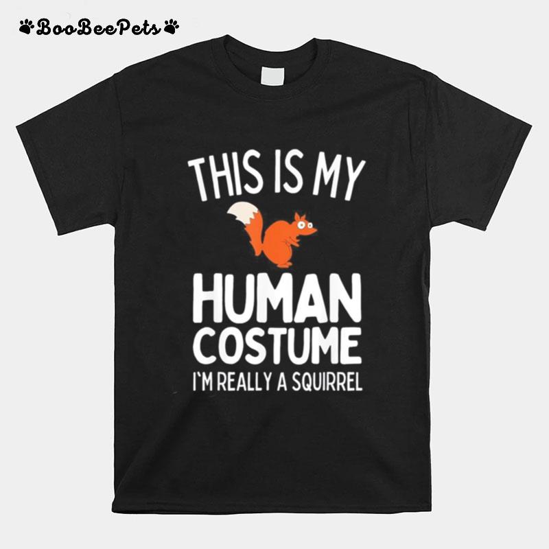 This Is My Human Costume Im Really A Squirrel T-Shirt