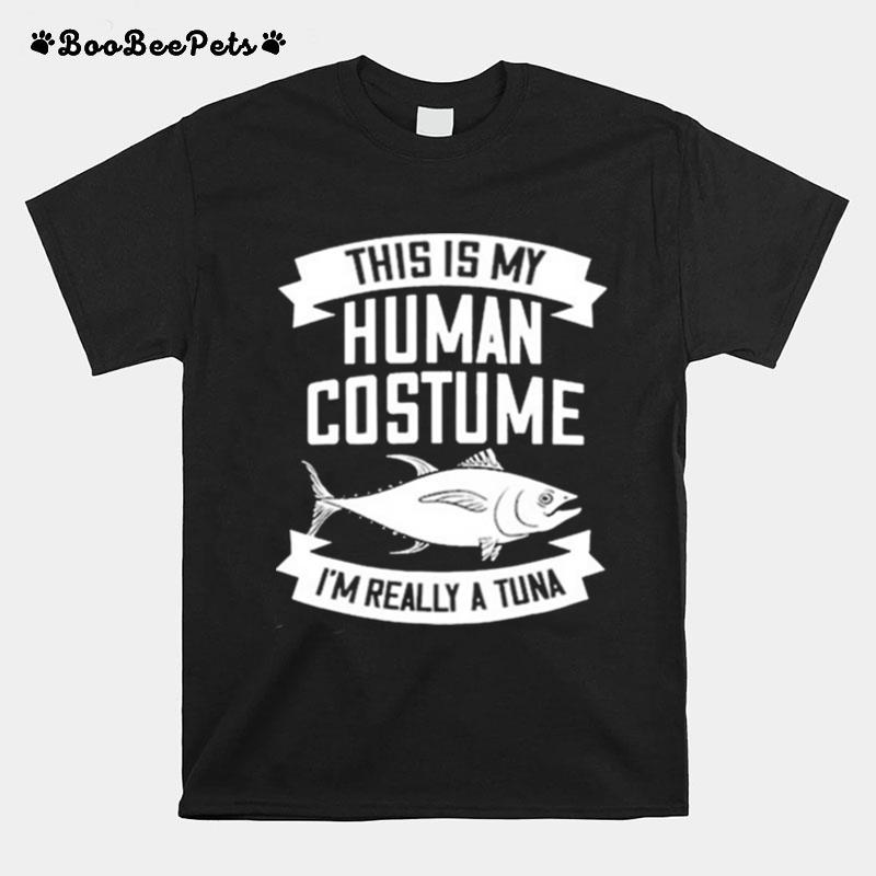 This Is My Human Costume Im Really A Tuna T-Shirt
