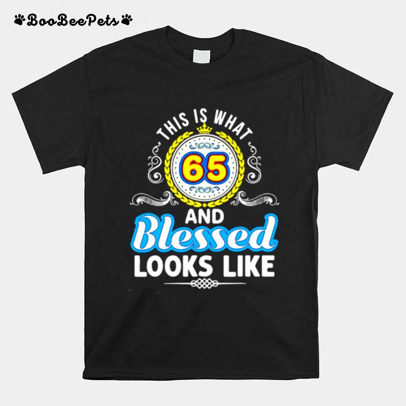 This Is What 65 And Blessed Looks Like Happy Birthday T-Shirt