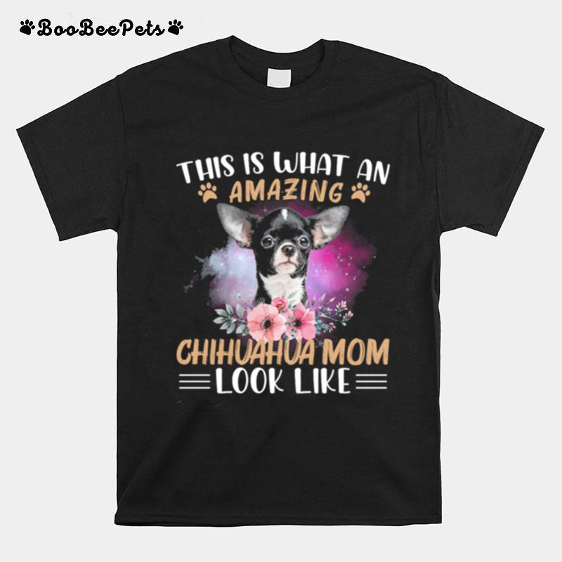 This Is What An Amazing Chihuahua Mom Look Like T-Shirt