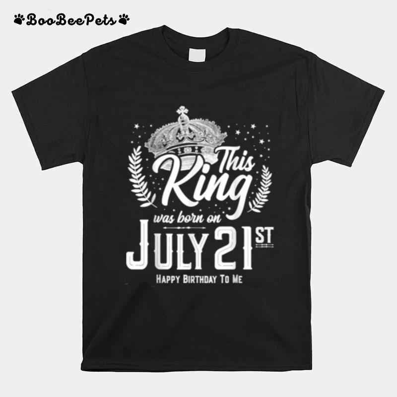 This King Was Born On July 21 Awesome July 21St Birthday T-Shirt