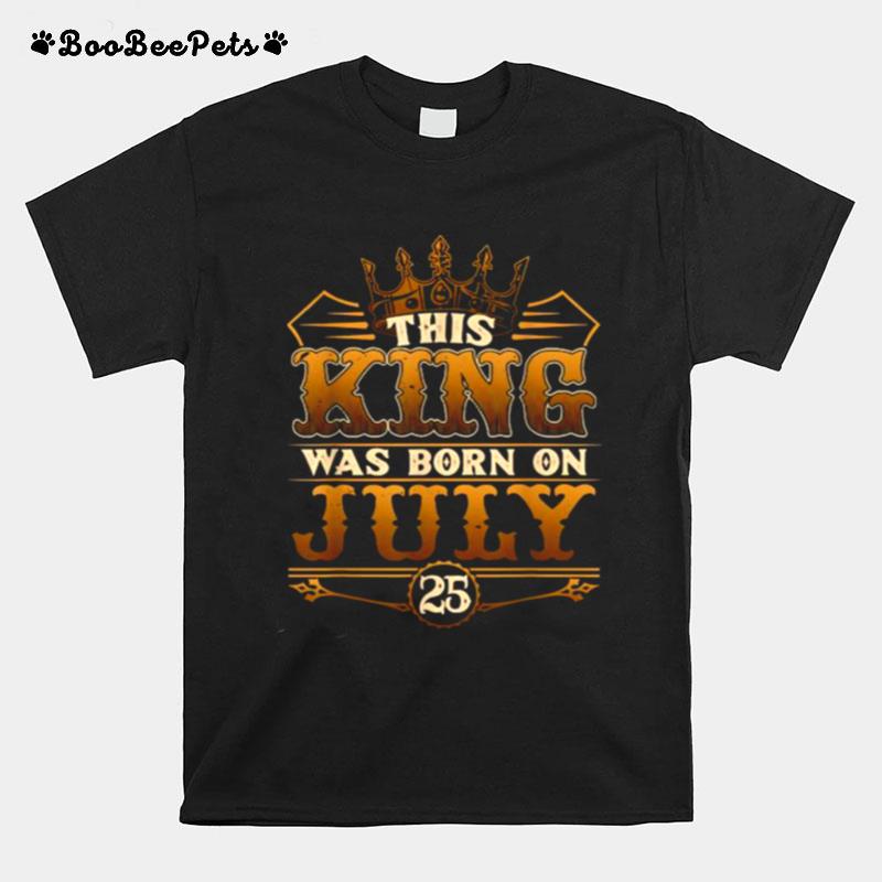 This Kings Are Born On July 25Th Awesome July 25Th Birthday T-Shirt