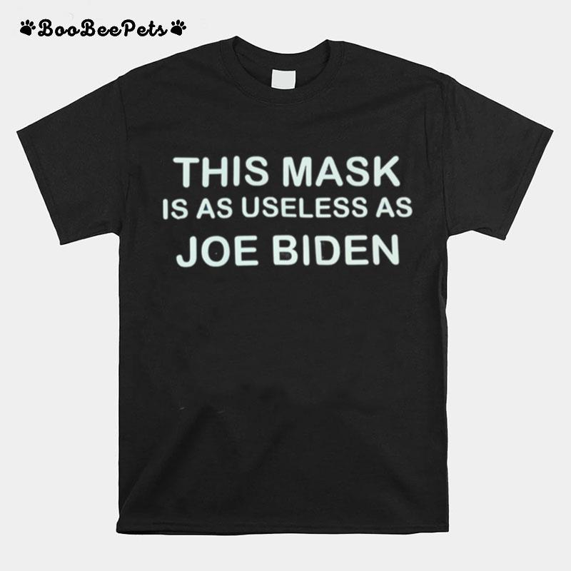 This Mask Is As Useless As Joe Biden Tshirt T-Shirt