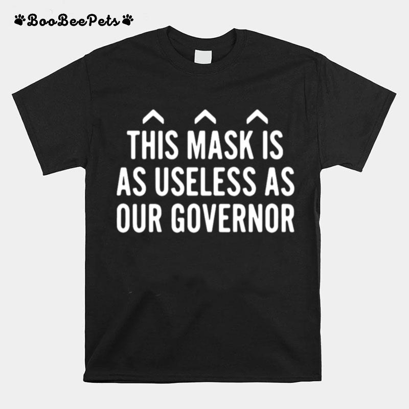 This Mask Is As Useless As Our Governor T-Shirt