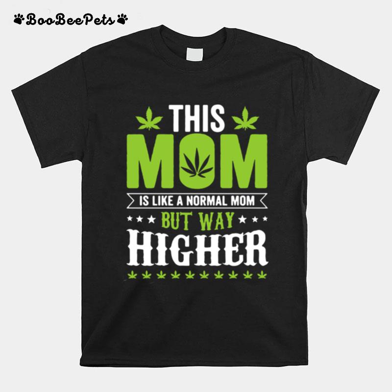This Mom Is Like A Normal Mom But Way Higher Weed T-Shirt