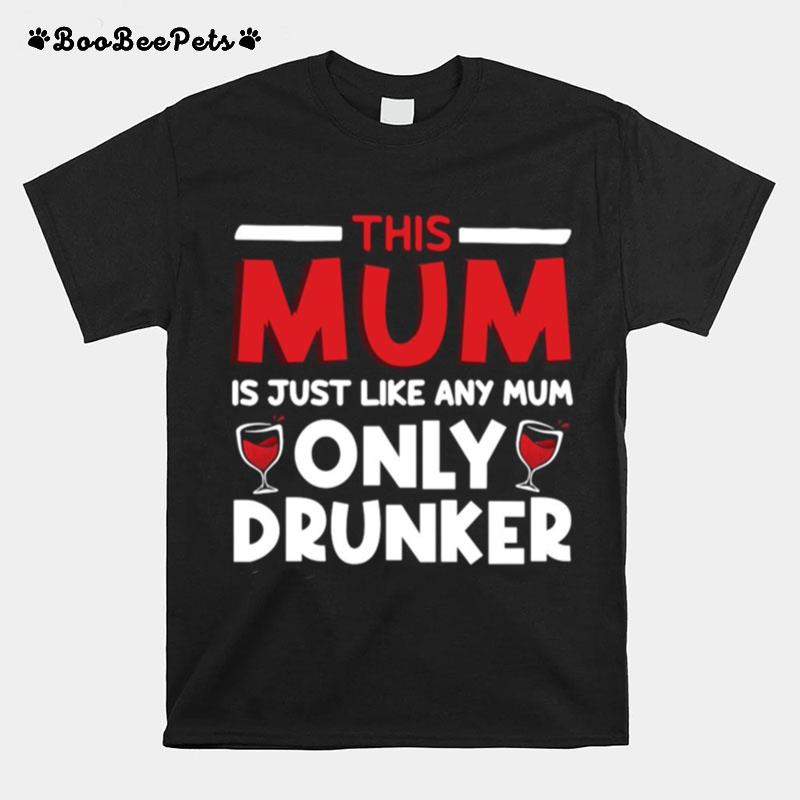 This Mum Is Just Like Any Mum Only Drunker Wine T-Shirt