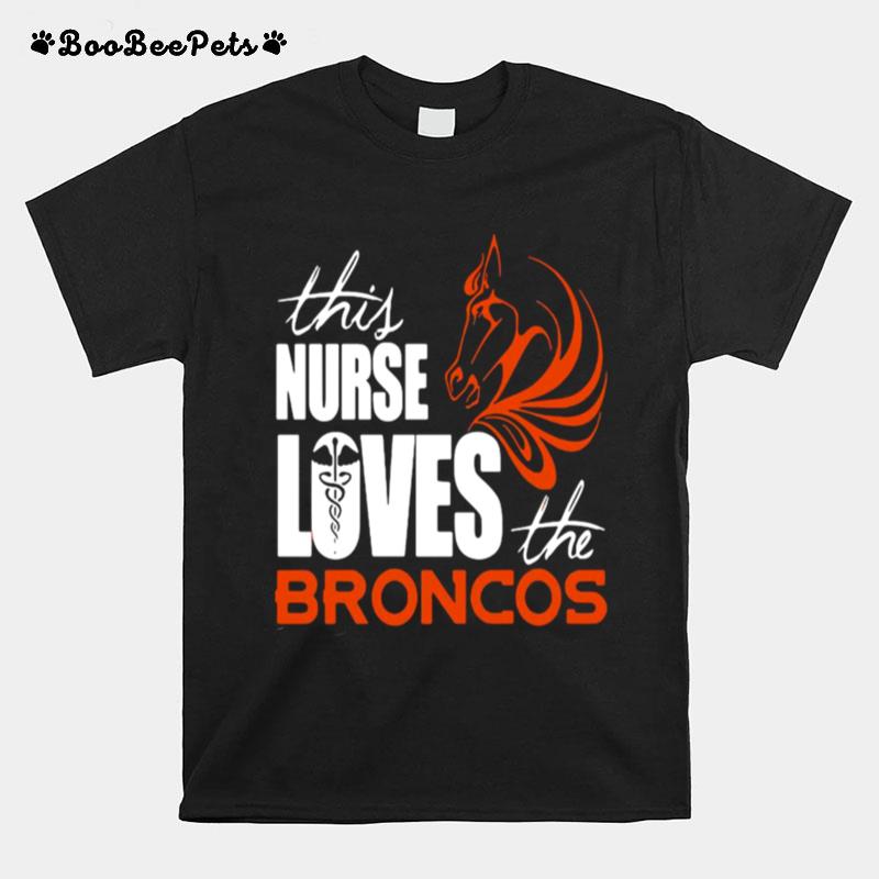 This Nurse Loves The Broncos T-Shirt