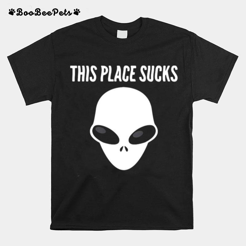 This Place Sucks Alien Funny Aliens T-Shirt