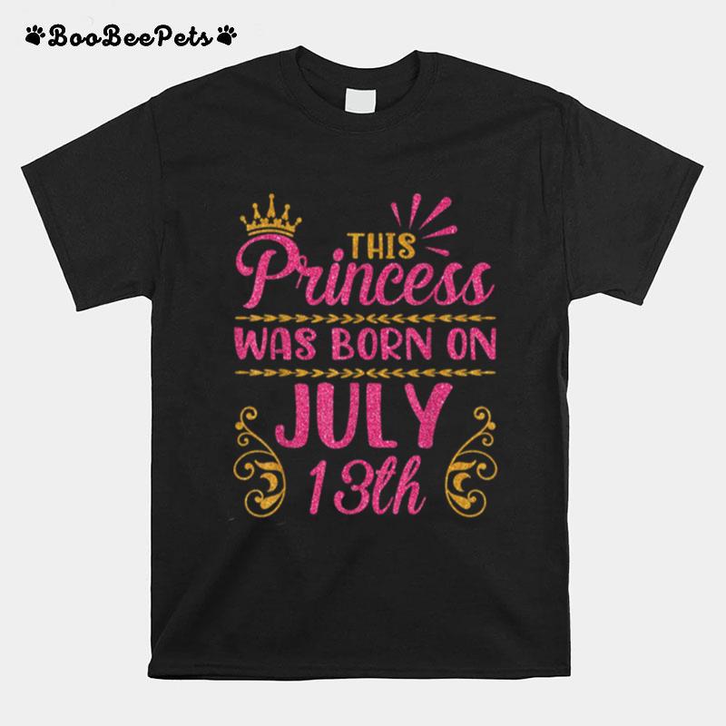 This Princess Was Born On July 13 Happy Birthday To Me You T-Shirt