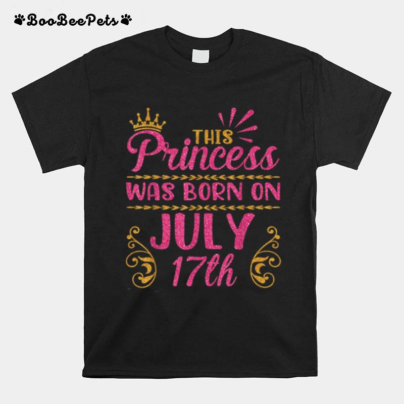 This Princess Was Born On July 17 Happy Birthday To Me You T-Shirt