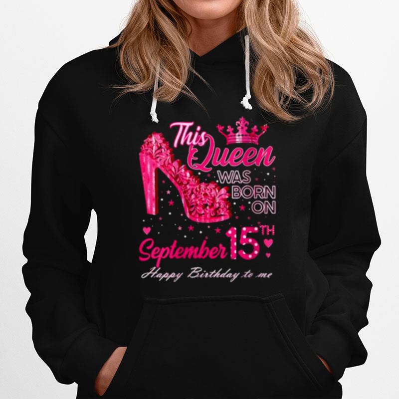 This Queen Was Born On September 15Th Happy Birthday To Me Crown Hoodie