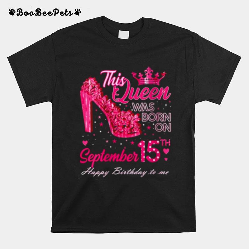 This Queen Was Born On September 15Th Happy Birthday To Me Crown T-Shirt