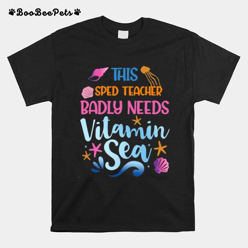 This Sped Teacher Badly Need Vitamin Sea T-Shirt
