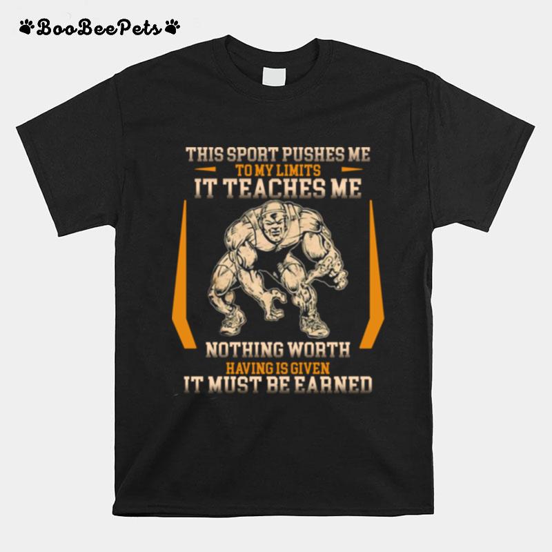 This Sport Pushes Me To My Limits It Teaches Me Nothing Worth Having Is Given T-Shirt