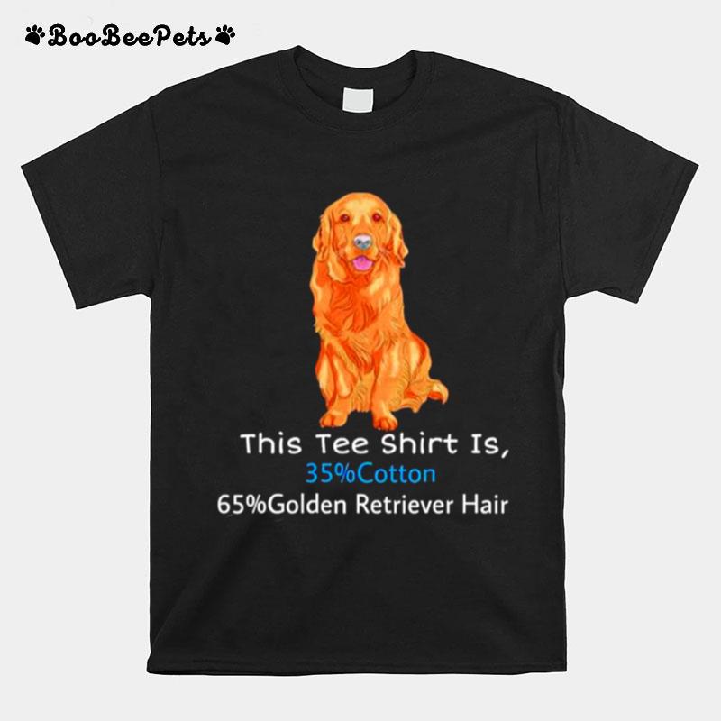 This Tee Is 35 Cotton 65 Golden Retriever Hair T-Shirt