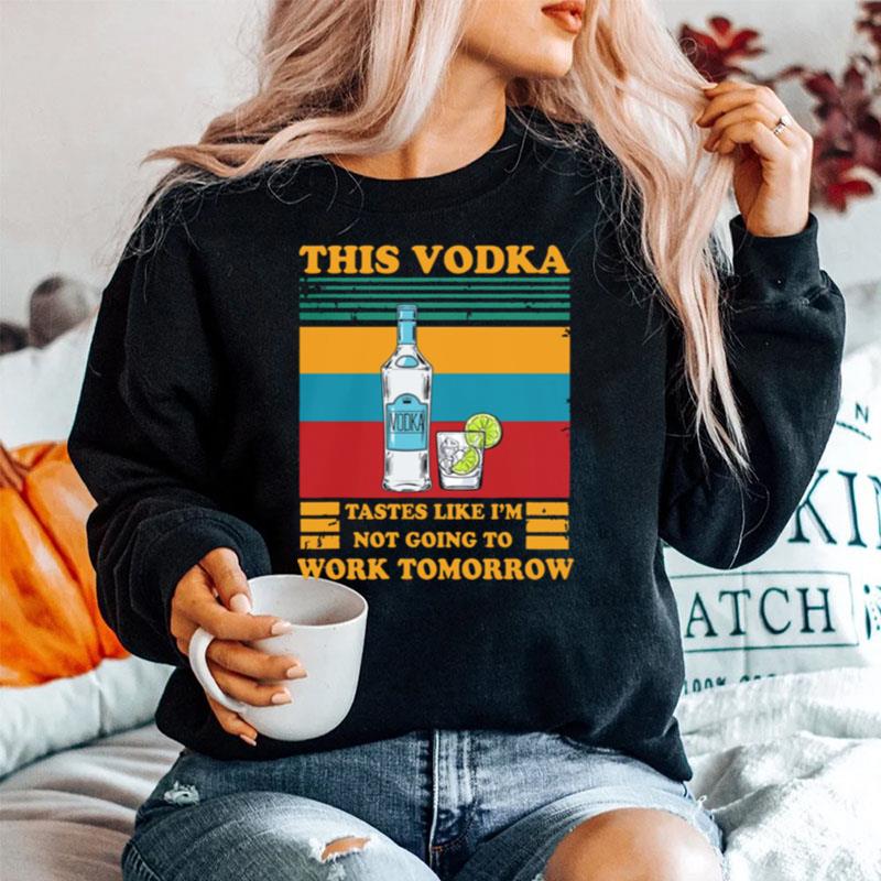 This Vodka Tastes Like Im Not Going To Work Tomorrow Vintage Sweater