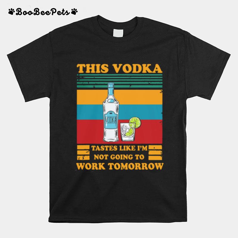 This Vodka Tastes Like Im Not Going To Work Tomorrow Vintage T-Shirt