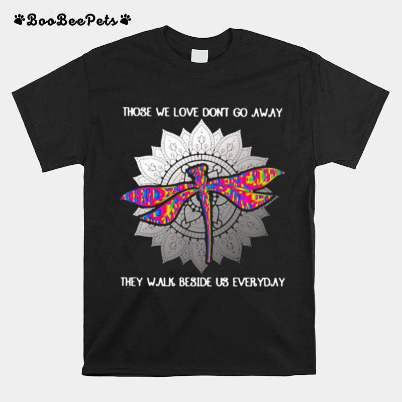 Those We Love Dont Go Away They Walk Beside Us Every Day Sunflower Dragonfly T-Shirt