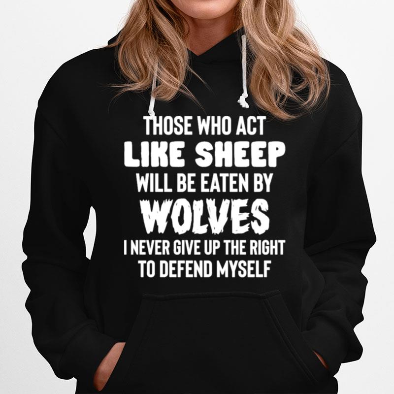 Those Who Act Like Sheep Will Be Eaten By Wolves I Never Give Up The Right To Defend Myself Hoodie