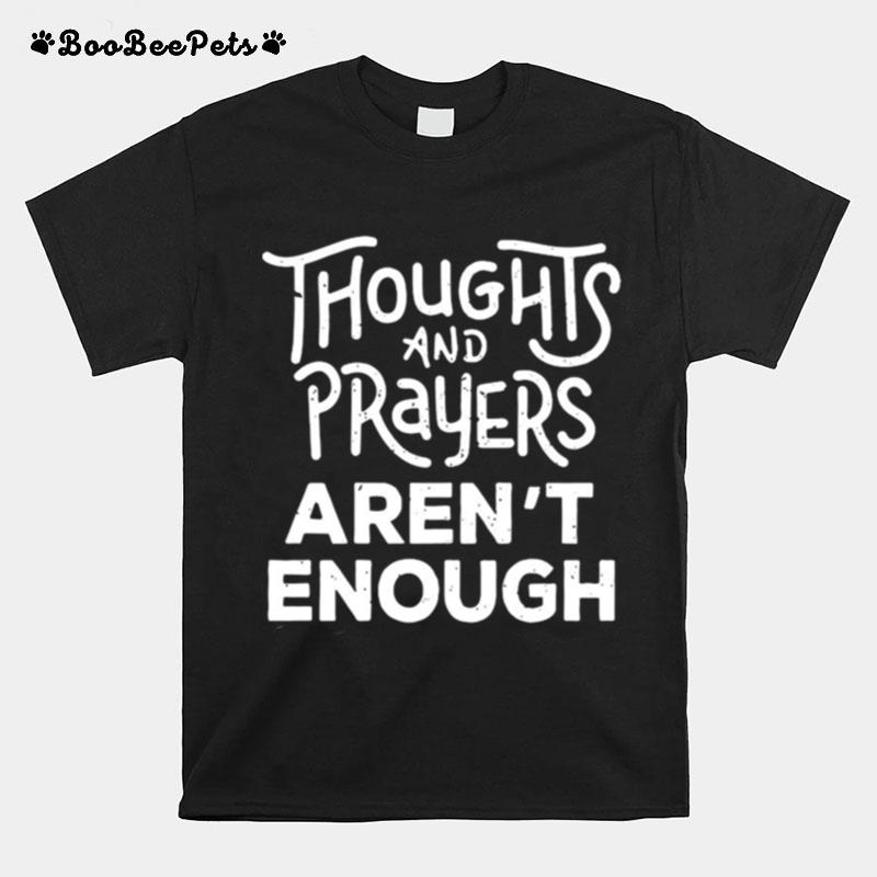 Thoughts And Prayers Arent Enough T-Shirt