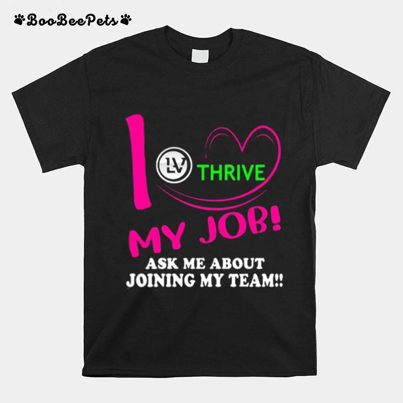 Thrive I Love My Job Ask Me About Joining My Team T-Shirt