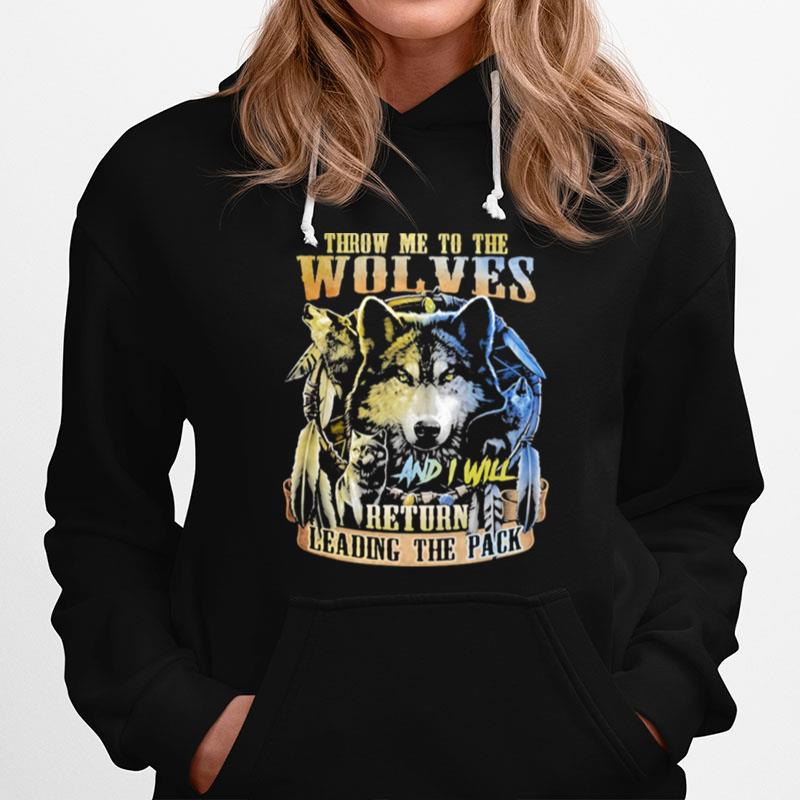 Throw Me To The Wolves And I Will Return Leading The Pack Wolf Hoodie