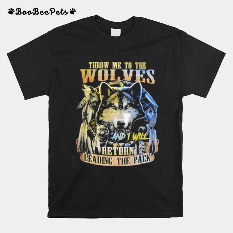 Throw Me To The Wolves And I Will Return Leading The Pack Wolf T-Shirt