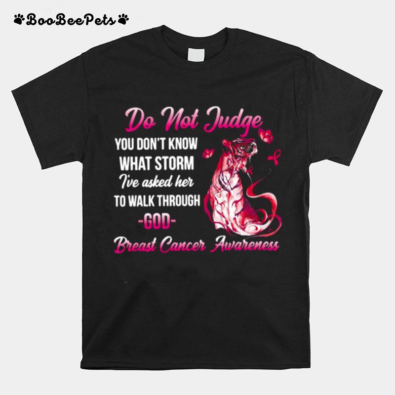 Tiger Do Not Judge You Dont Know What Storm Ive Asked Her To Walk Through God Breast Cancer Awareness T-Shirt