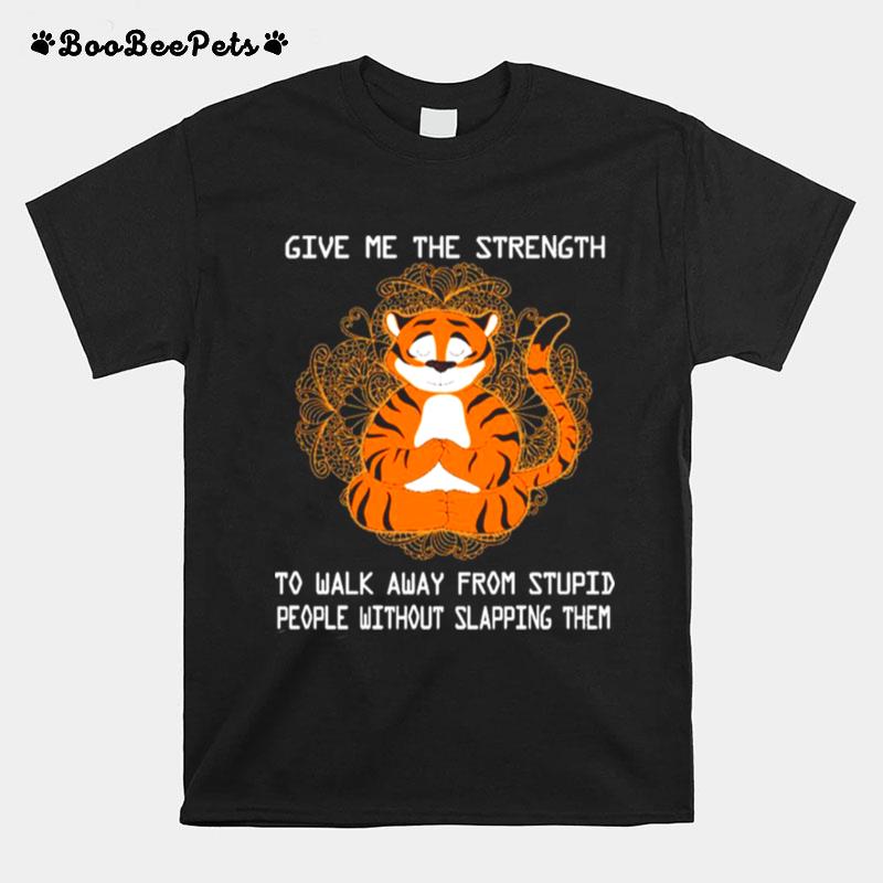 Tiger Yoga Give Me The Strength To Walk Away From Stupid T-Shirt