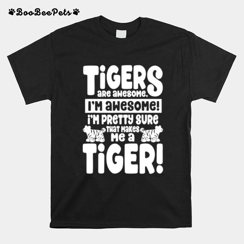 Tigers Are Awesome That Makes Me A Tiger T-Shirt