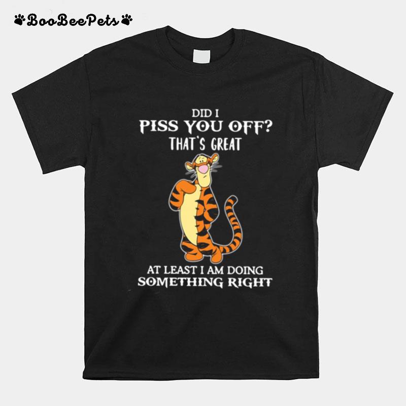 Tigger Did I Piss You Off Thats Great At Least I Am Doing Something Right T-Shirt