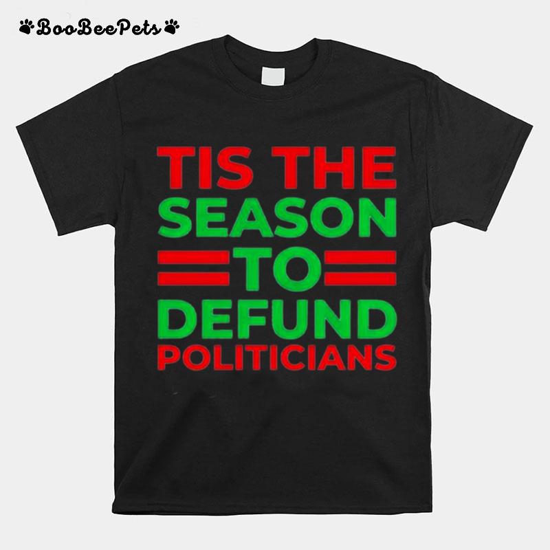 Tis The Season To Defund Politicians T-Shirt