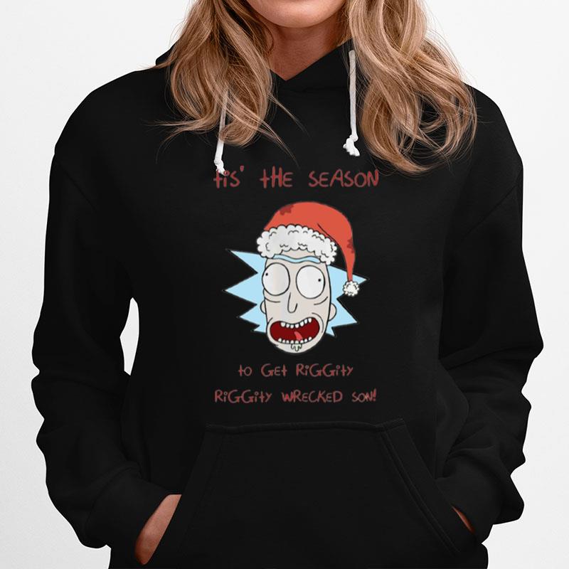 Tis The Season To Get Riggity Riggity Wrecked Son Rick And Morty Hoodie