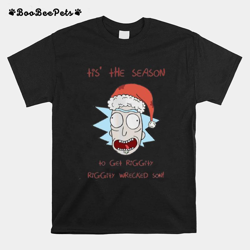 Tis The Season To Get Riggity Riggity Wrecked Son Rick And Morty T-Shirt