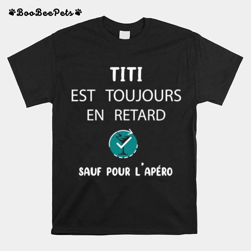 Titi Est Toujours En Retard Sauf Pour Lapero T-Shirt