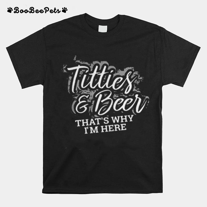 Titties And Beer Thats Why Im Here T-Shirt