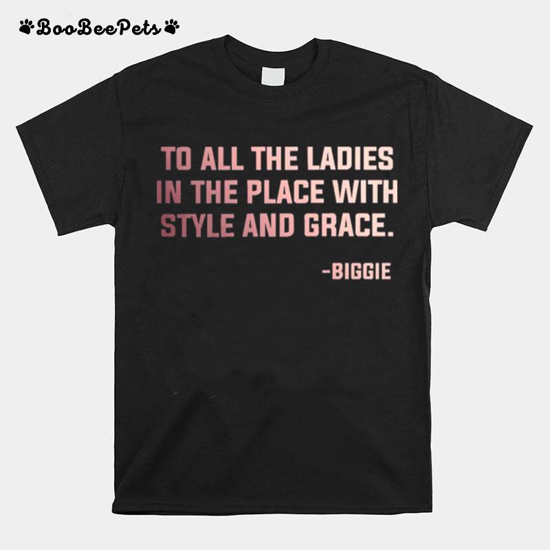 To All The Ladies In The Place With Style And Grace Biggie T-Shirt