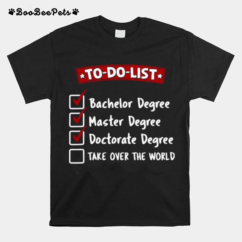 To Do Bachelor Master Doctorate Degree Take Over The World T-Shirt