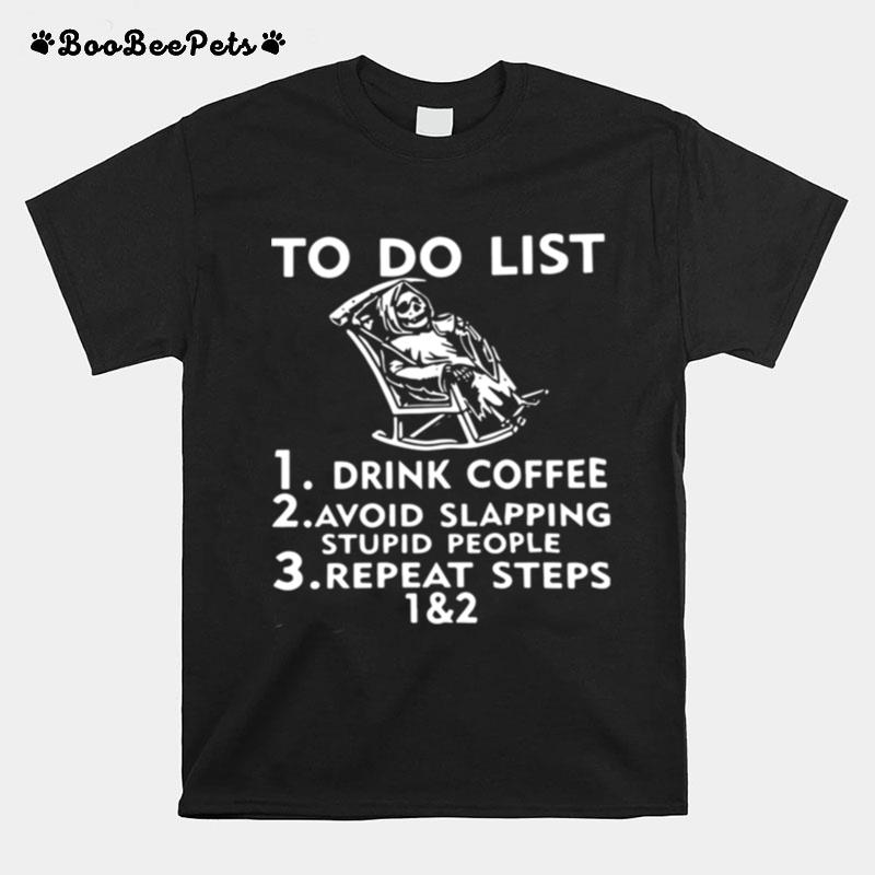 To Do List Drink Coffee Avoid Slapping Stupid People T-Shirt