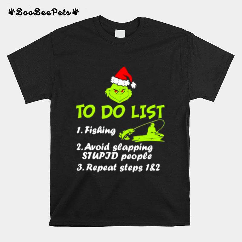 To Do List Fishing Avoid Slapping Stupid People Repeat Steps Grinch Xmas T-Shirt