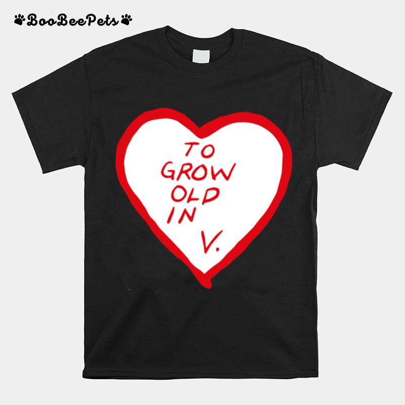 To Grow Old In Heart T-Shirt