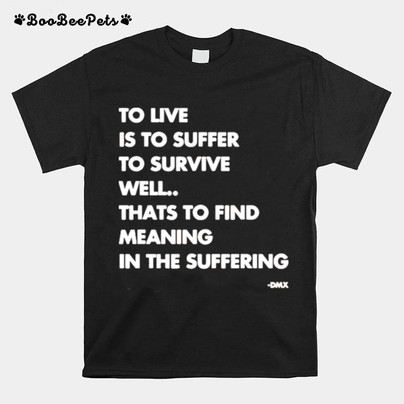 To Live Is To Suffer To Survive Well Thats To Find Meaning In The Suffering T-Shirt