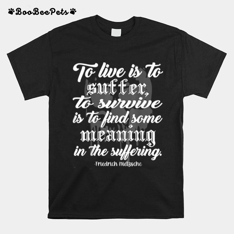 To Live Is To Suffer T-Shirt