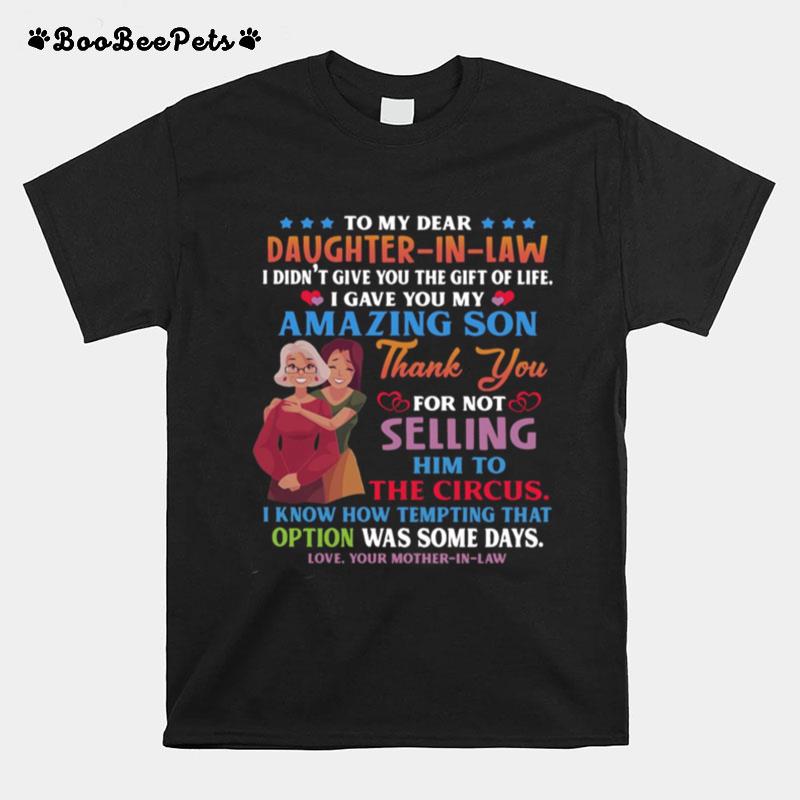 To My Dear Daughter In Law I Didnt Give You The Gift Of Life I Gave You My Amazing Son T-Shirt