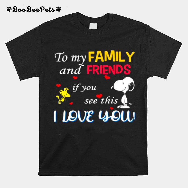 To My Family And Friends If You See This I Love You Snoopy T-Shirt