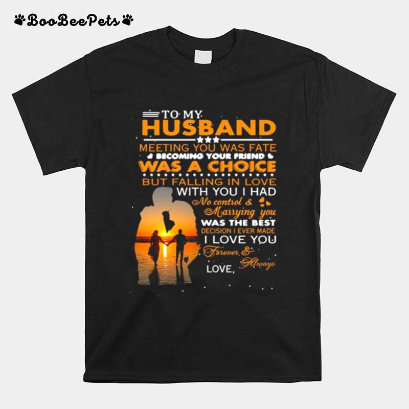 To My Husband Meeting You Was Fate Was A Choice But Falling In Love T-Shirt