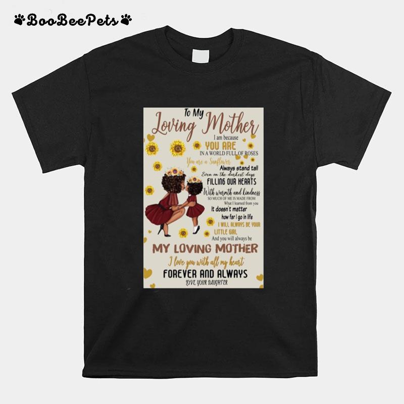 To My Loving Mother I Am Because You Are In A World Full Of Roses My Loving Mother T-Shirt