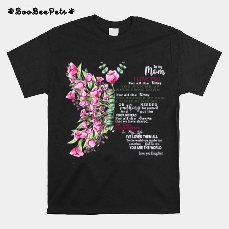 To My Mom I Love You For All The Times You Pick Me Up When I Was Down T-Shirt