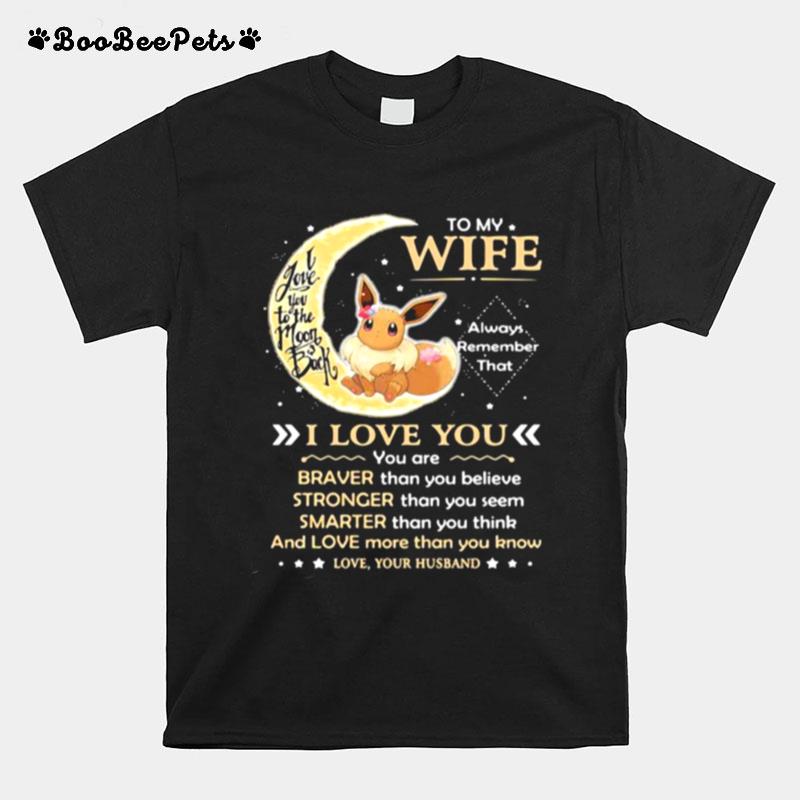 To My Wife Always Remember That I Love You Braver Stronger Smarter And Love More Than You Know I Love You To The Moon Back Eevee Pokemon T-Shirt